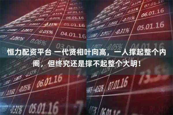 恒力配资平台 一代贤相叶向高，一人撑起整个内阁，但终究还是撑不起整个大明！